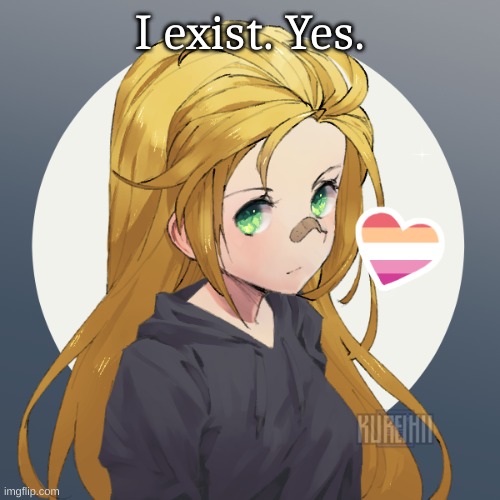 Updated Holly | I exist. Yes. | image tagged in updated holly | made w/ Imgflip meme maker