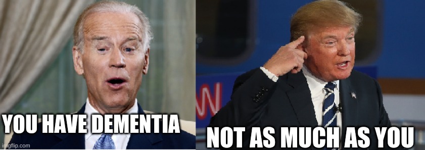 Biden vs. Trump | YOU HAVE DEMENTIA; NOT AS MUCH AS YOU | image tagged in biden vs trump | made w/ Imgflip meme maker