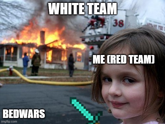 Disaster Girl | WHITE TEAM; ME (RED TEAM); BEDWARS | image tagged in memes,disaster girl | made w/ Imgflip meme maker