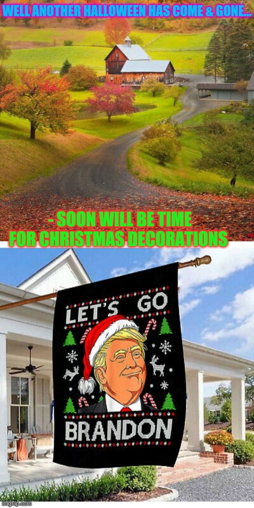 My how time flies | WELL ANOTHER HALLOWEEN HAS COME & GONE... - SOON WILL BE TIME FOR CHRISTMAS DECORATIONS | image tagged in donald trump,good memes,libtards,bad | made w/ Imgflip meme maker