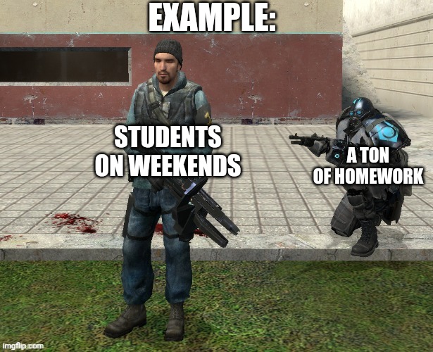 link in comments | EXAMPLE:; STUDENTS ON WEEKENDS; A TON OF HOMEWORK | image tagged in sneak | made w/ Imgflip meme maker