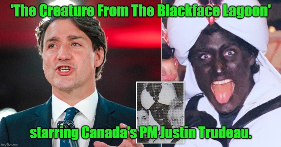 Canadian politics: 'The Creature From The Blackface Lagoon' starring Canada's PM Justin Trudeau. |  'The Creature From The Blackface Lagoon'; starring Canada's PM Justin Trudeau. | image tagged in memes,political memes,justin trudeau,blackface,political humor,canadian politics | made w/ Imgflip meme maker