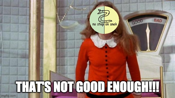 Spoiled Veruca Salt | THAT'S NOT GOOD ENOUGH!!! | image tagged in spoiled veruca salt | made w/ Imgflip meme maker