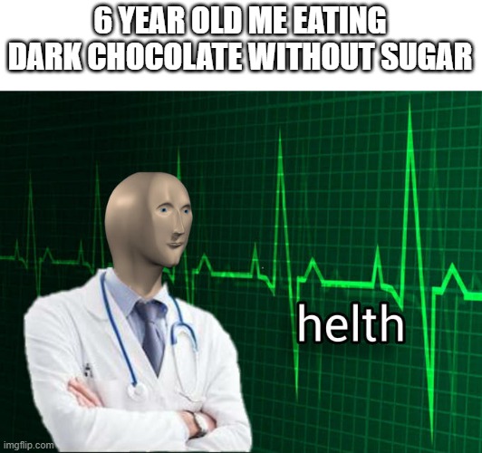 B Helthy | 6 YEAR OLD ME EATING DARK CHOCOLATE WITHOUT SUGAR | image tagged in stonks helth | made w/ Imgflip meme maker