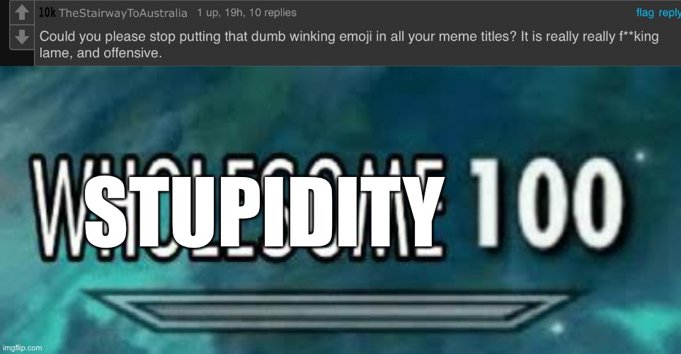 STUPIDITY | image tagged in wholesome 100 | made w/ Imgflip meme maker