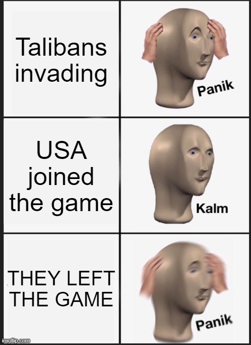 Panik Kalm Panik | Talibans invading; USA joined the game; THEY LEFT THE GAME | image tagged in memes,panik kalm panik | made w/ Imgflip meme maker