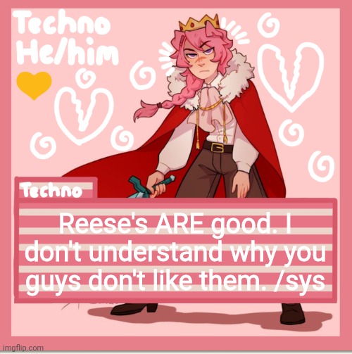 Technoblade | Reese's ARE good. I don't understand why you guys don't like them. /sys | image tagged in technoblade | made w/ Imgflip meme maker