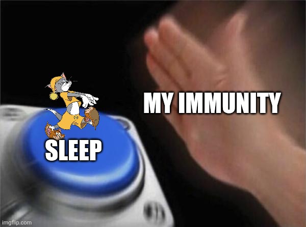 Blank Nut Button | MY IMMUNITY; SLEEP | image tagged in memes,blank nut button | made w/ Imgflip meme maker