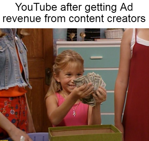 When Google Gets Greedy | YouTube after getting Ad revenue from content creators | image tagged in michelle tanner's money,meme,memes,youtube,google | made w/ Imgflip meme maker