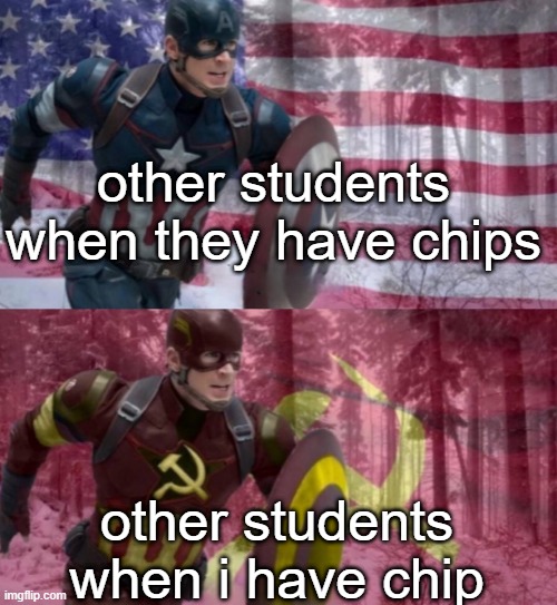 2 words, school life | other students when they have chips; other students when i have chip | image tagged in captain america vs captain ussr | made w/ Imgflip meme maker