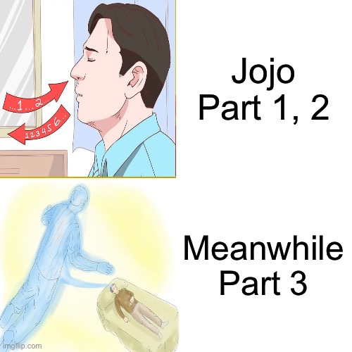 Jooj | Jojo Part 1, 2; Meanwhile Part 3 | image tagged in jojo's bizarre adventure | made w/ Imgflip meme maker
