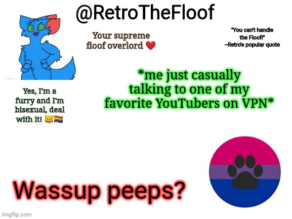 RetroTheFloof Announcement Template | *me just casually talking to one of my favorite YouTubers on VPN*; Wassup peeps? | image tagged in retrothefloof announcement template | made w/ Imgflip meme maker