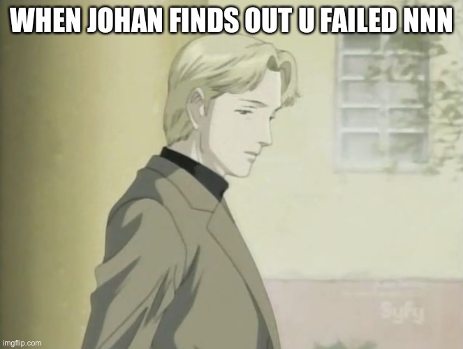 When Johan Finds Out You Failed NNN | WHEN JOHAN FINDS OUT U FAILED NNN | image tagged in no nut november,monster,johan liebert | made w/ Imgflip meme maker