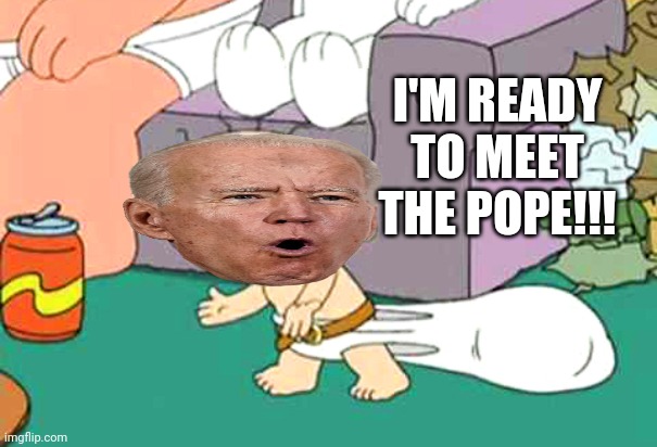 I'M READY TO MEET THE POPE!!! | made w/ Imgflip meme maker