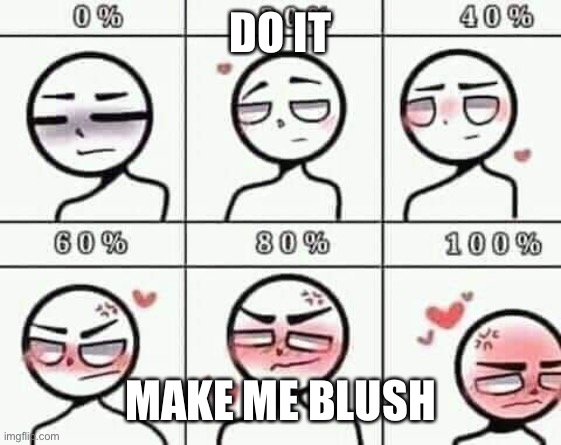 No one told me this was a bad idea | DO IT; MAKE ME BLUSH | image tagged in fun,do it | made w/ Imgflip meme maker