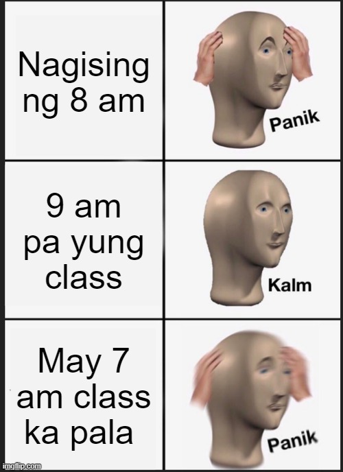 Panik Kalm Panik Meme | Nagising ng 8 am; 9 am pa yung class; May 7 am class ka pala | image tagged in memes,panik kalm panik | made w/ Imgflip meme maker