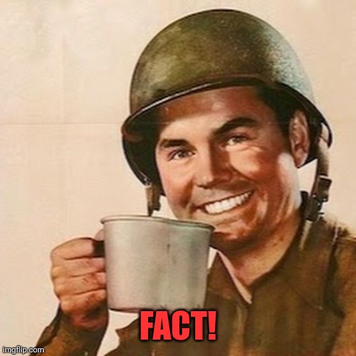 Coffee Soldier | FACT! | image tagged in coffee soldier | made w/ Imgflip meme maker