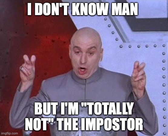 Dr Evil Laser | I DON'T KNOW MAN; BUT I'M "TOTALLY NOT" THE IMPOSTOR | image tagged in memes,dr evil laser | made w/ Imgflip meme maker