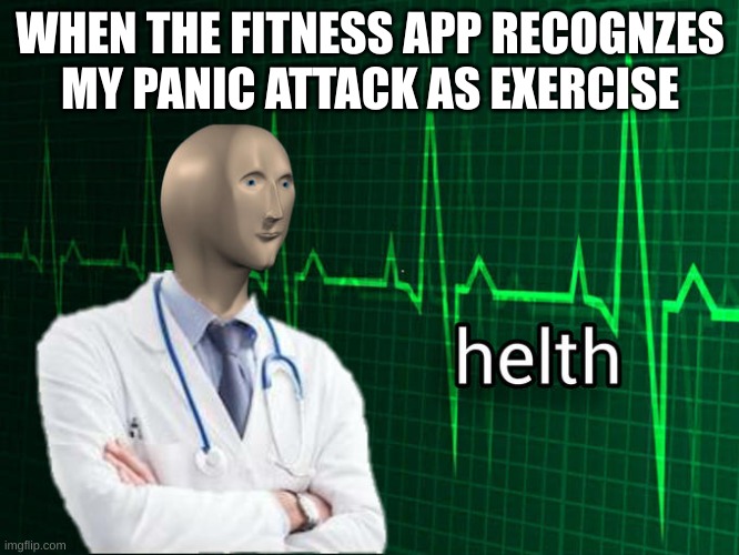 Stonks Helth | WHEN THE FITNESS APP RECOGNZES MY PANIC ATTACK AS EXERCISE | image tagged in stonks helth | made w/ Imgflip meme maker