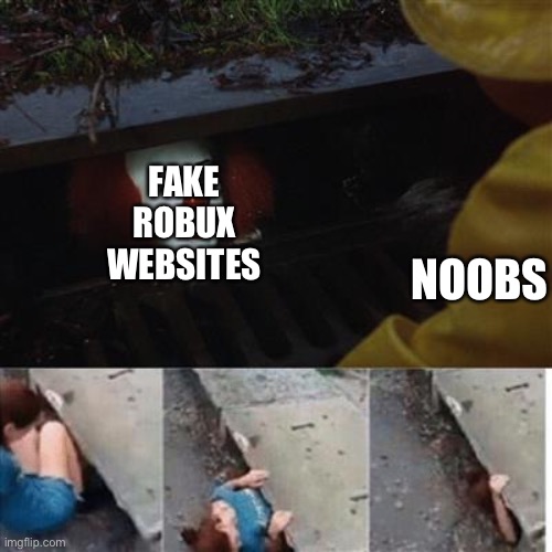 pennywise in sewer | FAKE ROBUX WEBSITES; NOOBS | image tagged in pennywise in sewer | made w/ Imgflip meme maker