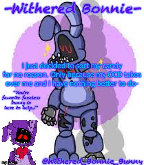 :| | I just decided to sort my candy for no reason. Only because my OCD takes over me and I have nothing better to do- | image tagged in withered_bonnie_bunny's fnaf 2 bonnie template | made w/ Imgflip meme maker