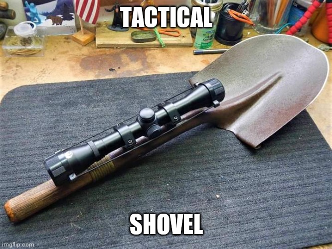 Tactical shovel | TACTICAL; SHOVEL | image tagged in shovel,funny,funny memes,funny meme,brimmuthafukinstone | made w/ Imgflip meme maker