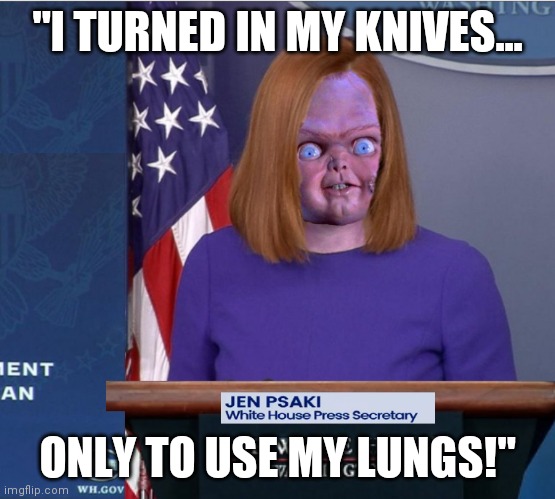 This vaccinated person tested positive for covid-19! | "I TURNED IN MY KNIVES... ONLY TO USE MY LUNGS!" | image tagged in jen psaki,vaccination,covidiots | made w/ Imgflip meme maker