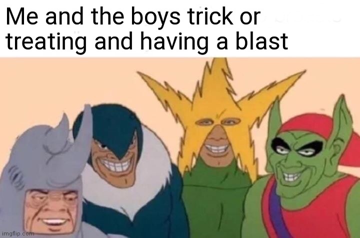 Happy halloween 2021 | Me and the boys trick or treating and having a blast | image tagged in memes,me and the boys,spooktober,spooky month,halloween,spiderman | made w/ Imgflip meme maker