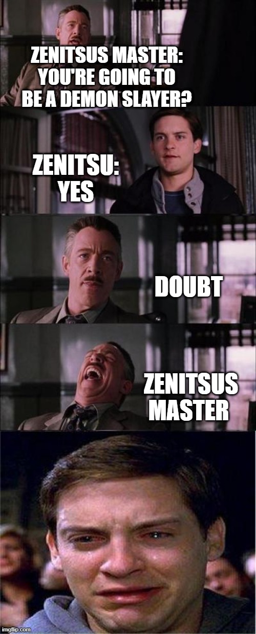 Peter Parker Cry | ZENITSUS MASTER:
YOU'RE GOING TO BE A DEMON SLAYER? ZENITSU:
YES; DOUBT; ZENITSUS MASTER | image tagged in memes,peter parker cry | made w/ Imgflip meme maker