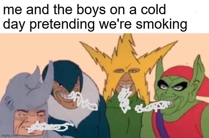 Me And The Boys | me and the boys on a cold day pretending we're smoking | image tagged in memes,me and the boys | made w/ Imgflip meme maker