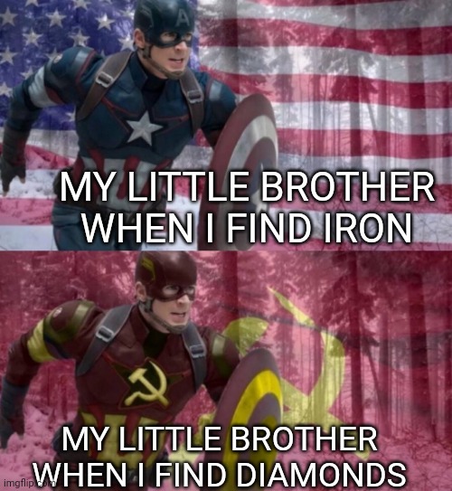 Our *insert anything valuable* |  MY LITTLE BROTHER WHEN I FIND IRON; MY LITTLE BROTHER WHEN I FIND DIAMONDS | image tagged in captain america vs captain ussr | made w/ Imgflip meme maker