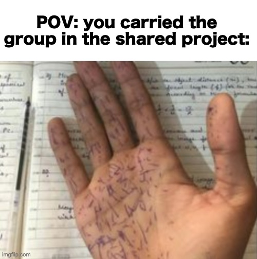 Hieroglyphics on the hand | POV: you carried the group in the shared project: | image tagged in memes,unfunny | made w/ Imgflip meme maker