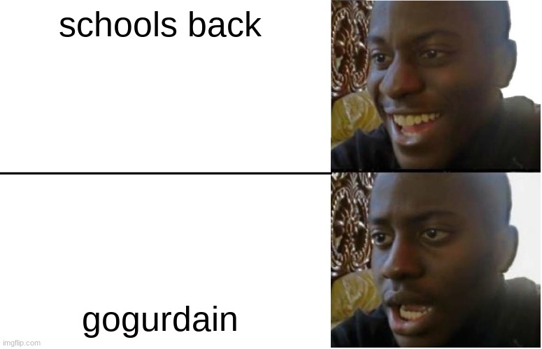 funny 4 | schools back; gogurdain | image tagged in disappointed black guy | made w/ Imgflip meme maker