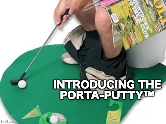New Invention! | INTRODUCING THE 
PORTA-PUTTY™ | image tagged in memes,unfunny | made w/ Imgflip meme maker