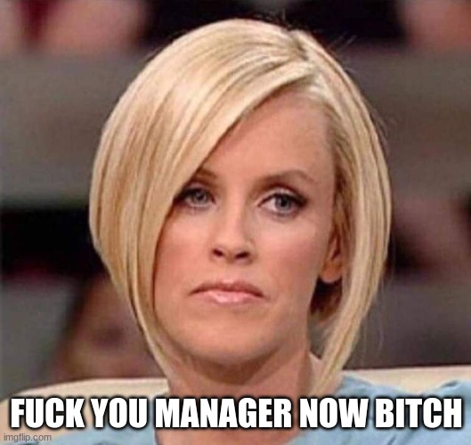 Karen, the manager will see you now | FUCK YOU MANAGER NOW BITCH | image tagged in karen the manager will see you now | made w/ Imgflip meme maker