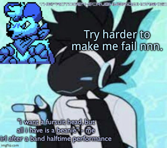 Protogen template (thx suga) | Try harder to make me fail nnn. | image tagged in protogen template thx suga | made w/ Imgflip meme maker