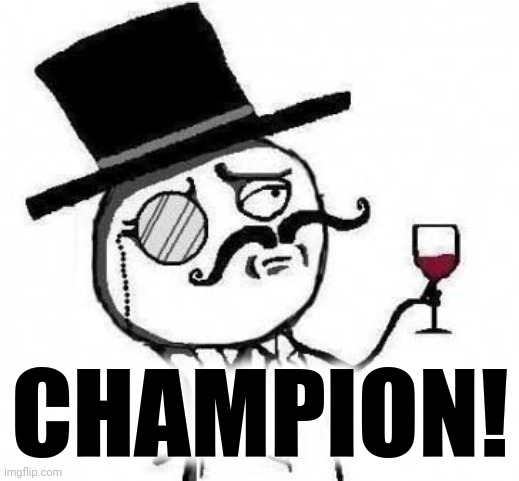 fancy meme | CHAMPION! | image tagged in fancy meme | made w/ Imgflip meme maker