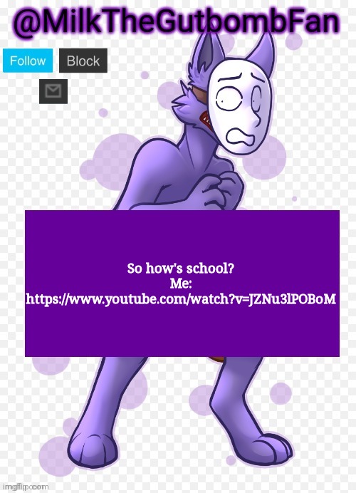 Milk but he's a mask-wearing wolf (Thanks Wallhammer | So how's school?
Me: https://www.youtube.com/watch?v=JZNu3lPOBoM | image tagged in milk but he's a mask-wearing wolf thanks wallhammer | made w/ Imgflip meme maker