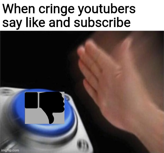 Dislike dislike dislike | When cringe youtubers say like and subscribe | image tagged in memes,blank nut button | made w/ Imgflip meme maker