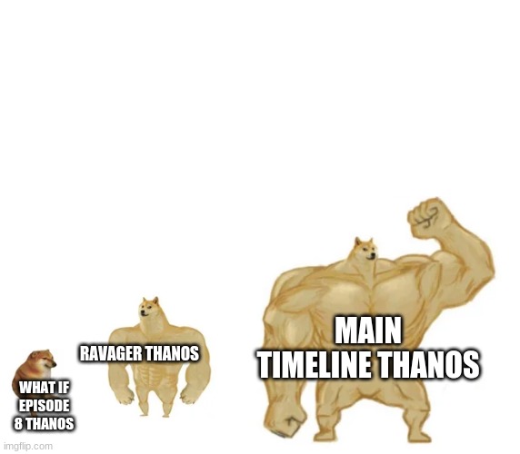 (insert creative title) | MAIN TIMELINE THANOS; RAVAGER THANOS; WHAT IF EPISODE 8 THANOS | image tagged in cheems buff doge ultra doge | made w/ Imgflip meme maker