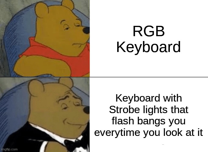 Only the Best Keyboard for Gamers | RGB Keyboard; Keyboard with Strobe lights that flash bangs you everytime you look at it | image tagged in memes,tuxedo winnie the pooh | made w/ Imgflip meme maker