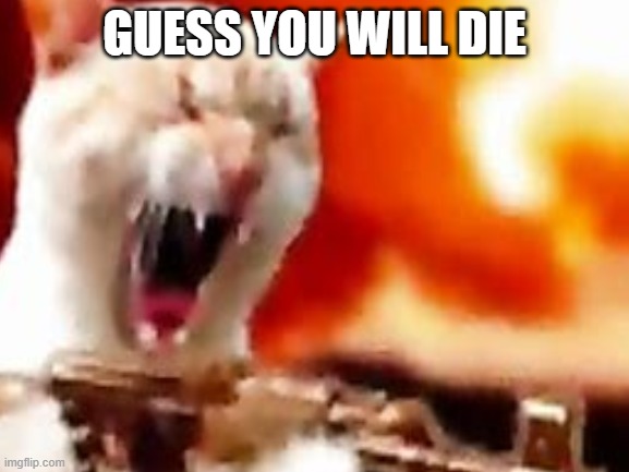 GUESS YOU WILL DIE | made w/ Imgflip meme maker