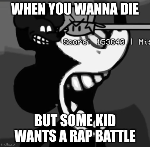 suicide mouse scream | WHEN YOU WANNA DIE; BUT SOME KID WANTS A RAP BATTLE | image tagged in suicide mouse scream | made w/ Imgflip meme maker