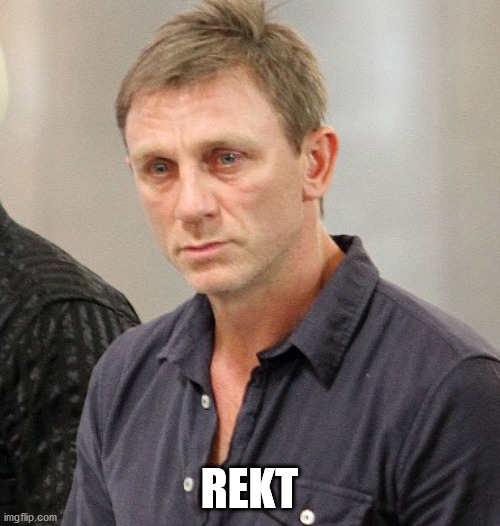 Daniel Craig looking rekt | REKT | image tagged in daniel craig looking rekt | made w/ Imgflip meme maker