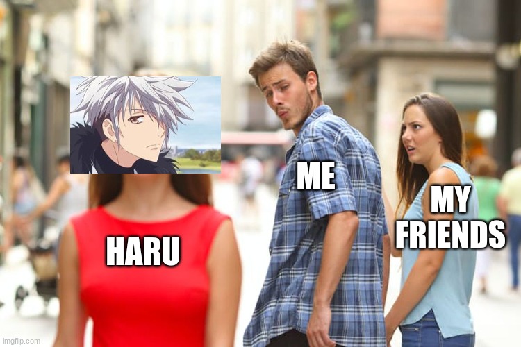 Distracted Boyfriend | ME; MY FRIENDS; HARU | image tagged in memes,distracted boyfriend | made w/ Imgflip meme maker