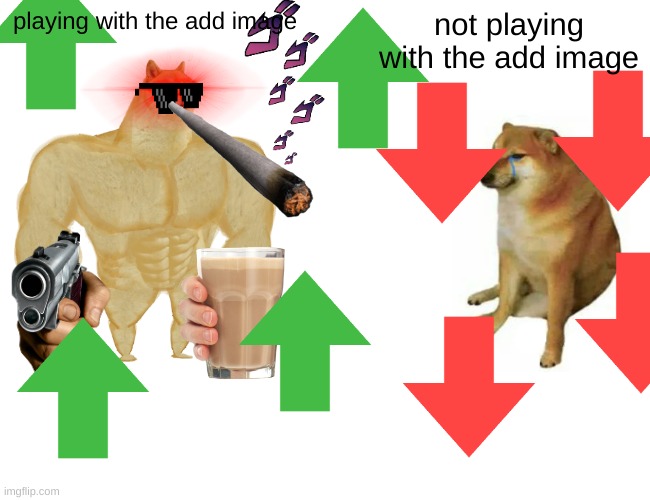 Buff Doge vs. Cheems Meme | not playing with the add image; playing with the add image | image tagged in memes,buff doge vs cheems | made w/ Imgflip meme maker