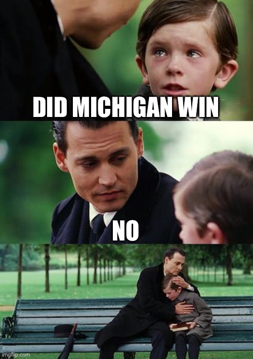 Finding Neverland | DID MICHIGAN WIN; NO | image tagged in memes,finding neverland | made w/ Imgflip meme maker