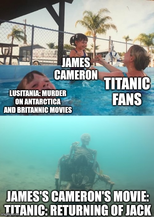 Swimming Pool Kids | JAMES CAMERON; TITANIC FANS; LUSITANIA: MURDER ON ANTARCTICA AND BRITANNIC MOVIES; JAMES'S CAMERON'S MOVIE: TITANIC: RETURNING OF JACK | image tagged in swimming pool kids,james cameron,titanic,memes | made w/ Imgflip meme maker