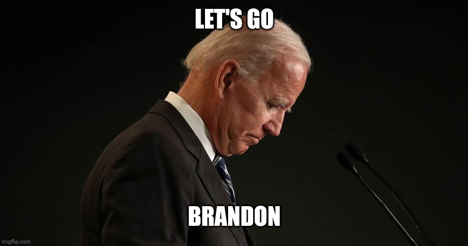 If you don't get it search let's go Brandon | LET'S GO; BRANDON | image tagged in joe bidden | made w/ Imgflip meme maker