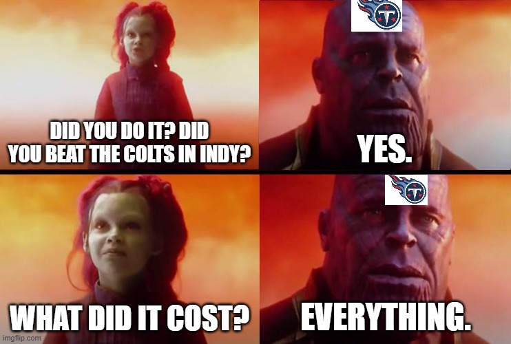 thanos what did it cost | DID YOU DO IT? DID YOU BEAT THE COLTS IN INDY? YES. WHAT DID IT COST? EVERYTHING. | image tagged in thanos what did it cost,Colts | made w/ Imgflip meme maker